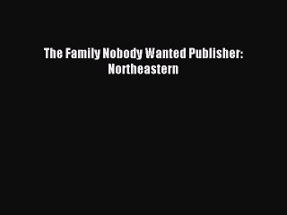 Read The Family Nobody Wanted Publisher: Northeastern PDF Free