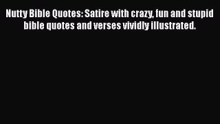 Read Nutty Bible Quotes: Satire with crazy fun and stupid bible quotes and verses vividly illustrated.