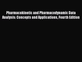 Read Pharmacokinetic and Pharmacodynamic Data Analysis: Concepts and Applications Fourth Edition