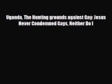 PDF Uganda The Hunting grounds against Gay: Jesus Never Condemned Gays Neither Do I Free Books