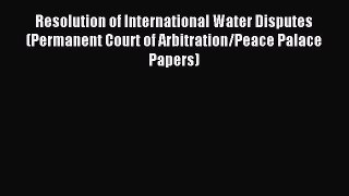 Read Resolution of International Water Disputes (Permanent Court of Arbitration/Peace Palace