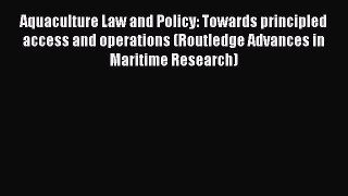 Read Aquaculture Law and Policy: Towards principled access and operations (Routledge Advances