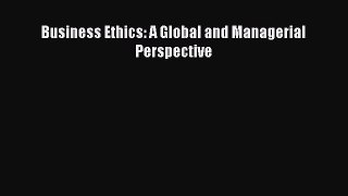 Read Business Ethics: A Global and Managerial Perspective Ebook Free