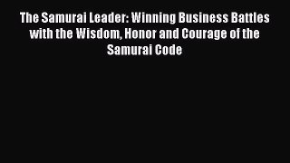 Read The Samurai Leader: Winning Business Battles with the Wisdom Honor and Courage of the