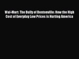 Read Wal-Mart: The Bully of Bentonville: How the High Cost of Everyday Low Prices is Hurting