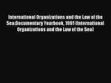 Read International Organizations and the Law of the Sea:Documentary Yearbook 1991 (International