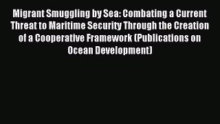 Read Migrant Smuggling by Sea: Combating a Current Threat to Maritime Security Through the