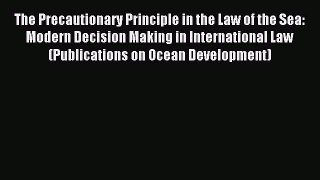 Download The Precautionary Principle in the Law of the Sea: Modern Decision Making in International