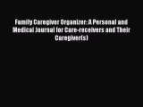 Download Family Caregiver Organizer: A Personal and Medical Journal for Care-receivers and