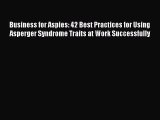 [PDF] Business for Aspies: 42 Best Practices for Using Asperger Syndrome Traits at Work Successfully