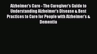 Read Alzheimer's Care - The Caregiver's Guide to Understanding Alzheimer's Disease & Best Practices