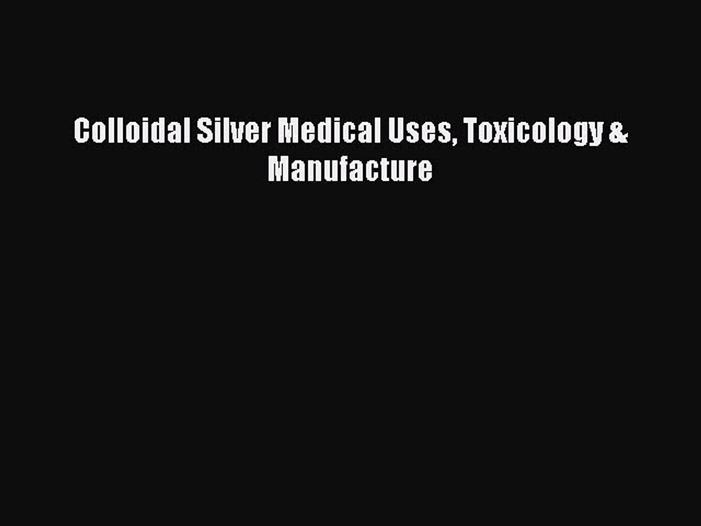 Read Colloidal Silver Medical Uses Toxicology Manufacture Pdf Free - 