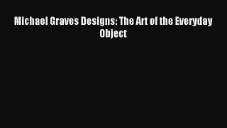 Read Michael Graves Designs: The Art of the Everyday Object Ebook Online