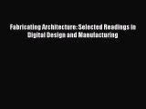 Read Fabricating Architecture: Selected Readings in Digital Design and Manufacturing Ebook