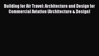Read Building for Air Travel: Architecture and Design for Commercial Aviation (Architecture