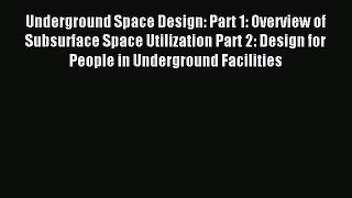 Read Underground Space Design: Part 1: Overview of Subsurface Space Utilization Part 2: Design