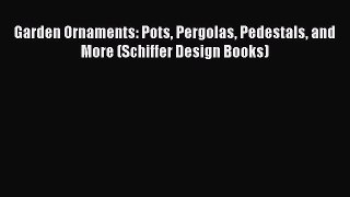 Download Garden Ornaments: Pots Pergolas Pedestals and More (Schiffer Design Books) Ebook Online