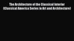 Read The Architecture of the Classical Interior (Classical America Series in Art and Architecture)