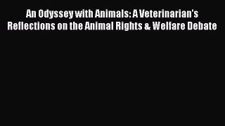 Read An Odyssey with Animals: A Veterinarian's Reflections on the Animal Rights & Welfare Debate