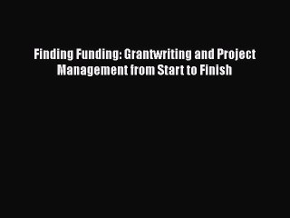 Download Finding Funding: Grantwriting and Project Management from Start to Finish PDF Online