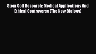 Download Stem Cell Research: Medical Applications And Ethical Controversy (The New Biology)