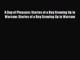 Read A Day of Pleasure: Stories of a Boy Growing Up in Warsaw: Stories of a Boy Growing Up
