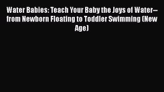 PDF Water Babies: Teach Your Baby the Joys of Water--from Newborn Floating to Toddler Swimming