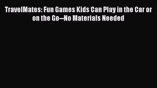 Read TravelMates: Fun Games Kids Can Play in the Car or on the Go--No Materials Needed Ebook