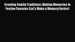 Read Creating Family Traditions: Making Memories in Festive Seasons (Let's Make a Memory Series)