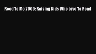 Read Read To Me 2000: Raising Kids Who Love To Read PDF Online