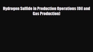 PDF Hydrogen Sulfide in Production Operations (Oil and Gas Production) Free Books