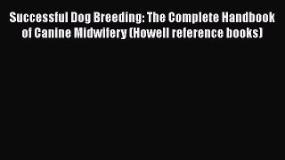 Read Successful Dog Breeding: The Complete Handbook of Canine Midwifery (Howell reference books)