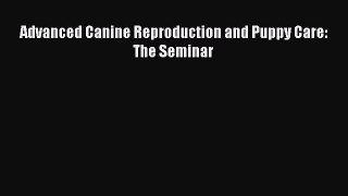 Download Advanced Canine Reproduction and Puppy Care: The Seminar PDF Online