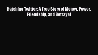 Read Hatching Twitter: A True Story of Money Power Friendship and Betrayal Ebook Free