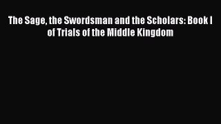 Read The Sage the Swordsman and the Scholars: Book I of Trials of the Middle Kingdom Ebook