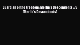 Read Guardian of the Freedom: Merlin's Descendents #5 (Merlin's Descendants) Ebook Free