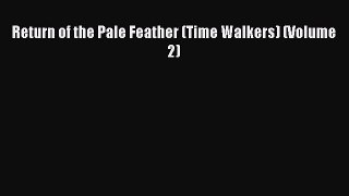 Read Return of the Pale Feather (Time Walkers) (Volume 2) Ebook Free