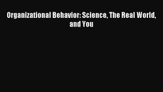 Read Organizational Behavior: Science The Real World and You PDF Online