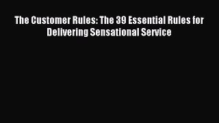 Read The Customer Rules: The 39 Essential Rules for Delivering Sensational Service Ebook Free