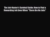 Read The Job-Hunter's Survival Guide: How to Find a Rewarding Job Even When There Are No Jobs