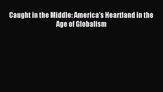 Read Caught in the Middle: America's Heartland in the Age of Globalism PDF Free