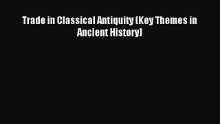 Read Trade in Classical Antiquity (Key Themes in Ancient History) Ebook Free