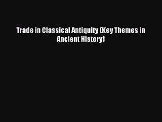 Read Trade in Classical Antiquity (Key Themes in Ancient History) Ebook Free