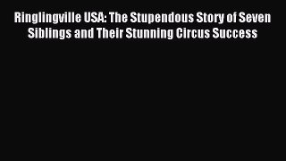Read Ringlingville USA: The Stupendous Story of Seven Siblings and Their Stunning Circus Success