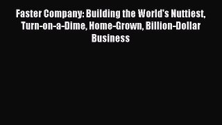Read Faster Company: Building the World's Nuttiest Turn-on-a-Dime Home-Grown Billion-Dollar