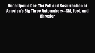 Read Once Upon a Car: The Fall and Resurrection of America's Big Three Automakers--GM Ford