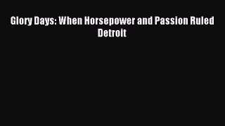 Read Glory Days: When Horsepower and Passion Ruled Detroit Ebook Free