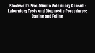 Read Blackwell's Five-Minute Veterinary Consult: Laboratory Tests and Diagnostic Procedures: