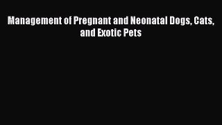 Download Management of Pregnant and Neonatal Dogs Cats and Exotic Pets Ebook Online