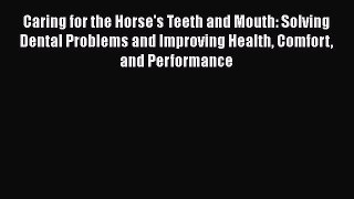 Read Caring for the Horse's Teeth and Mouth: Solving Dental Problems and Improving Health Comfort